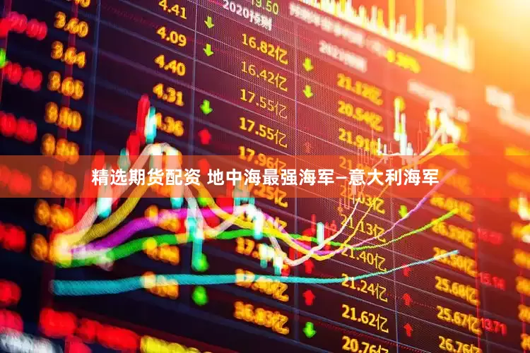 精选期货配资 地中海最强海军—意大利海军